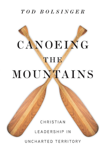 Canoeing the Mountains: Christian Leadership in Uncharted Te