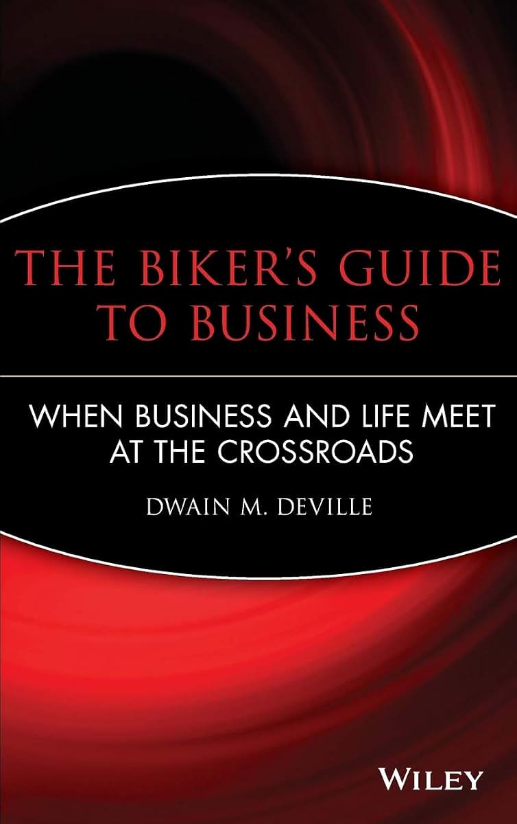 The Biker's Guide to Business: When Business and Life Meet at the Crossroads