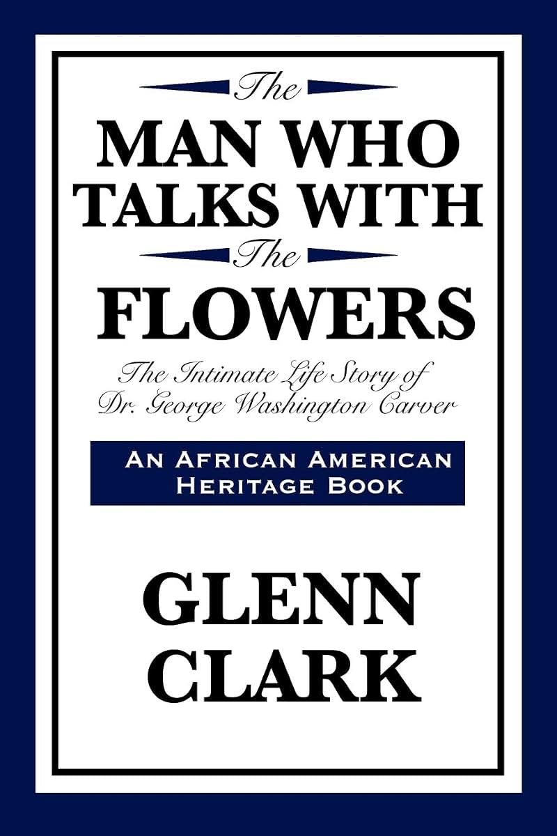 The Man Who Talks with the Flowers: The Intimate Life Story of Dr. George Washington Carver (African American Heritage Book)