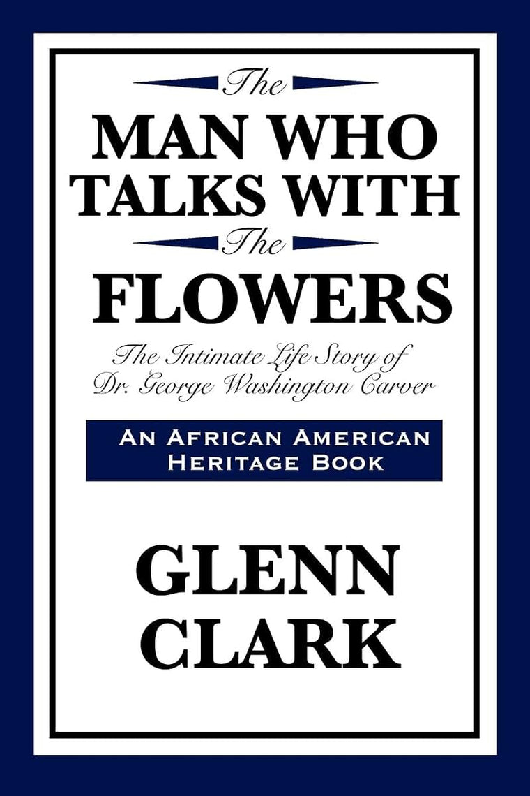 The Man Who Talks with the Flowers: The Intimate Life Story of Dr. George Washington Carver (African American Heritage Book)