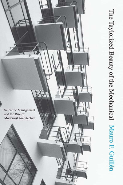 The Taylorized Beauty of the Mechanical: Scientific Management and the Rise of Modernist Architecture (Princeton Studies in Cultural Sociology)