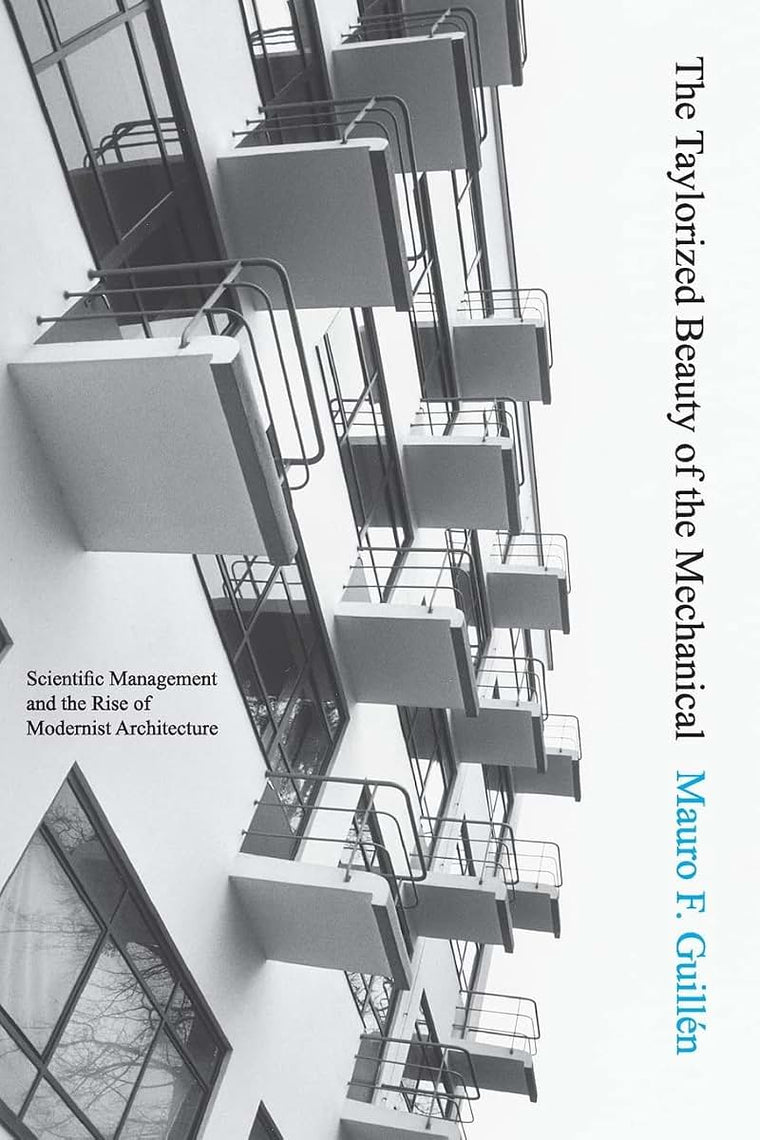 The Taylorized Beauty of the Mechanical: Scientific Management and the Rise of Modernist Architecture (Princeton Studies in Cultural Sociology)