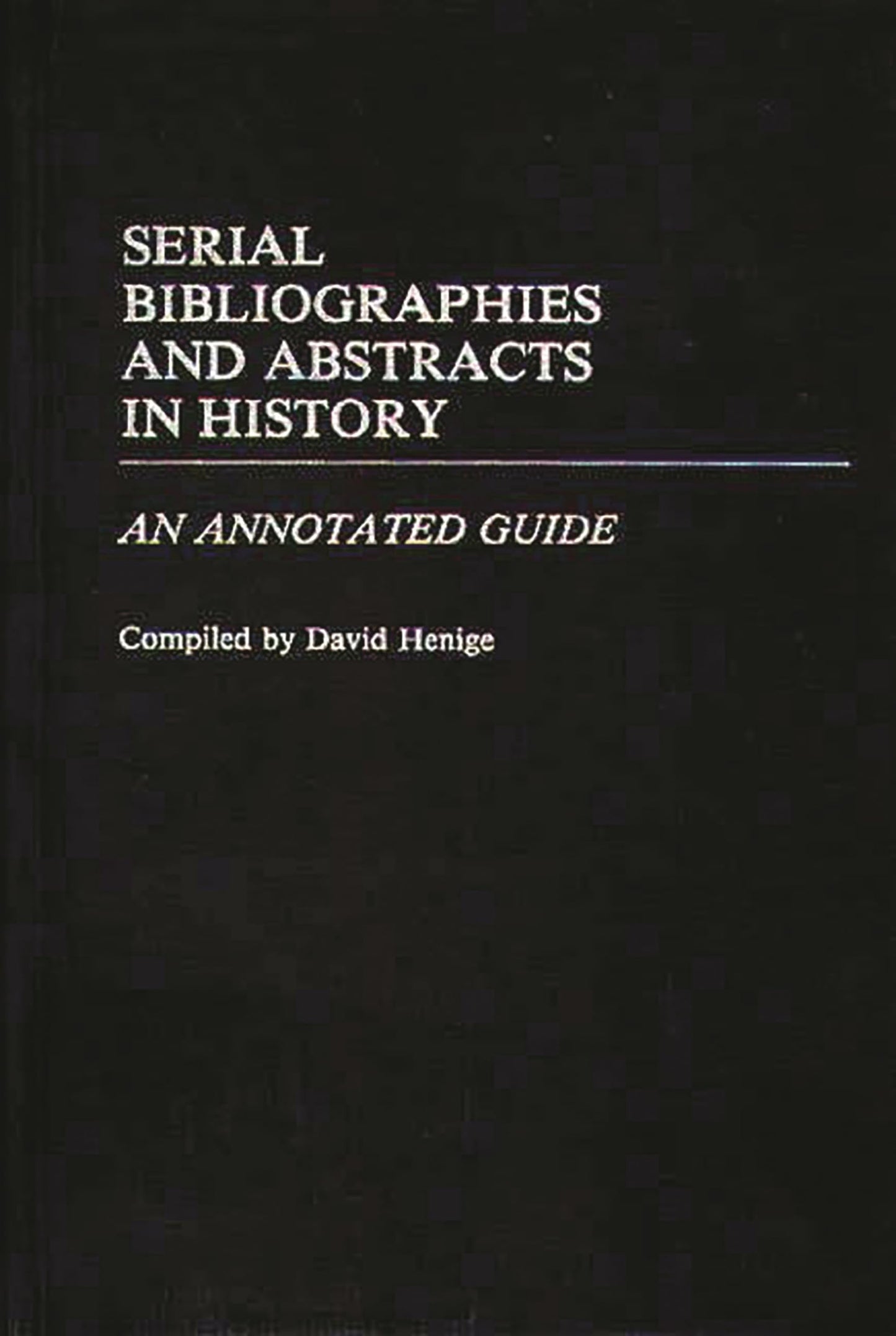 Serial Bibliographies and Abstracts in History: An Annotated Guide (Bibliographies and Indexes in World History)