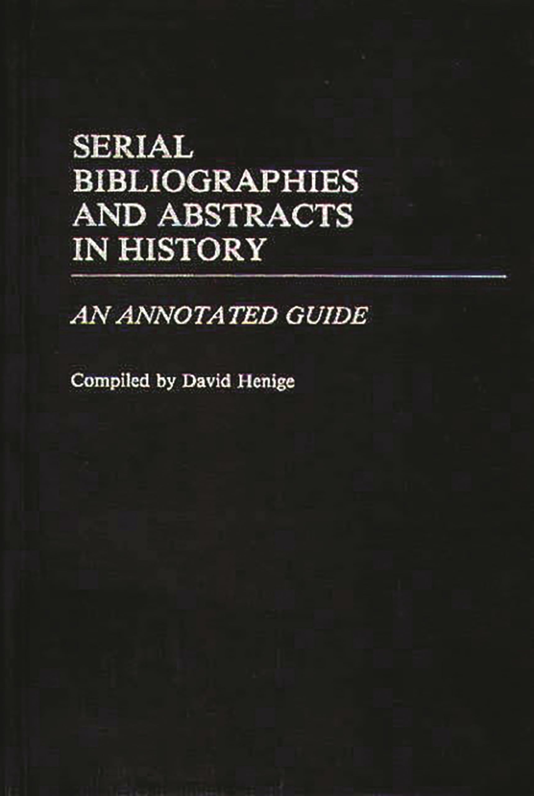 Serial Bibliographies and Abstracts in History: An Annotated Guide (Bibliographies and Indexes in World History)