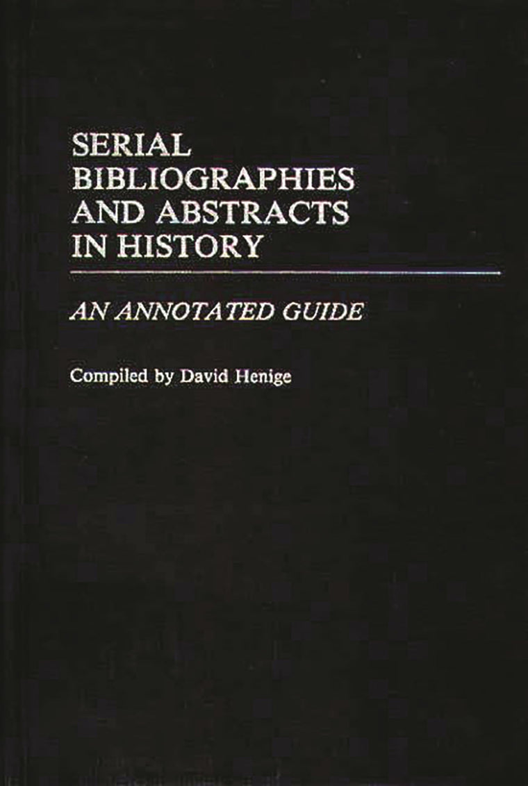 Serial Bibliographies and Abstracts in History: An Annotated Guide (Bibliographies and Indexes in World History)