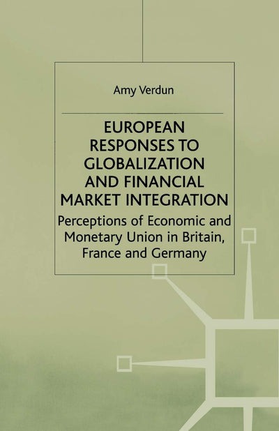 European Responses to Globalization and Financial Market Integration: Perceptions of Economic and Monetary Union in Britain, France and Germany