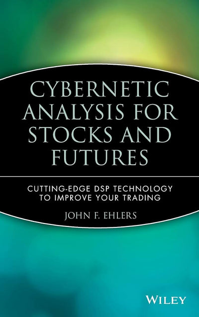 Cybernetic Analysis for Stocks and Futures: Cutting-Edge DSP Technology to Improve Your Trading