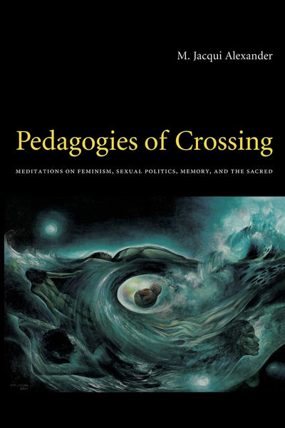 Pedagogies of Crossing: Meditations on Feminism, Sexual Politics, Memory, and the Sacred (Perverse Modernities: A Series Edited by Jack Halberstam and Lisa Lowe)