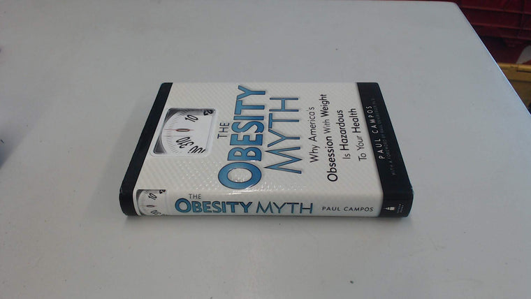 The Obesity Myth: Why America's Obsession with Weight is Hazardous to Your Health