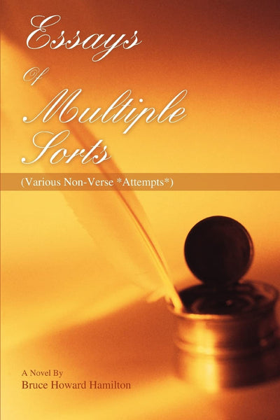 Essays Of Multiple Sorts: (Various Non-Verse *Attempts*)