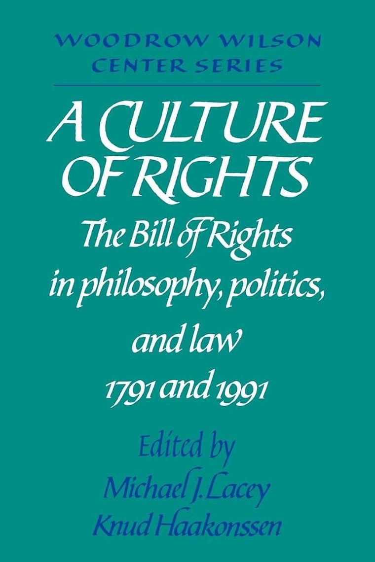 A Culture of Rights: The Bill of Rights in Philosophy, Politics and Law 1791 and 1991 (Woodrow Wilson Center Press)