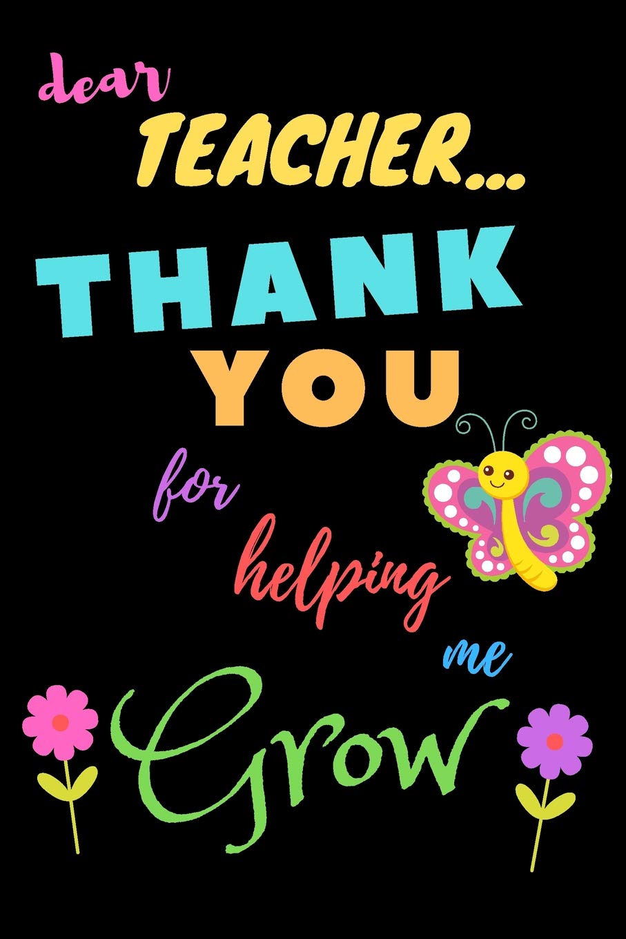 Dear Teacher Thank You For Helping Me Grow: Teacher Notebook Gift  Teacher Gift Appreciation  Teacher Thank You Gift  Gift For Teachers  6"x 9" inches, 100 pages