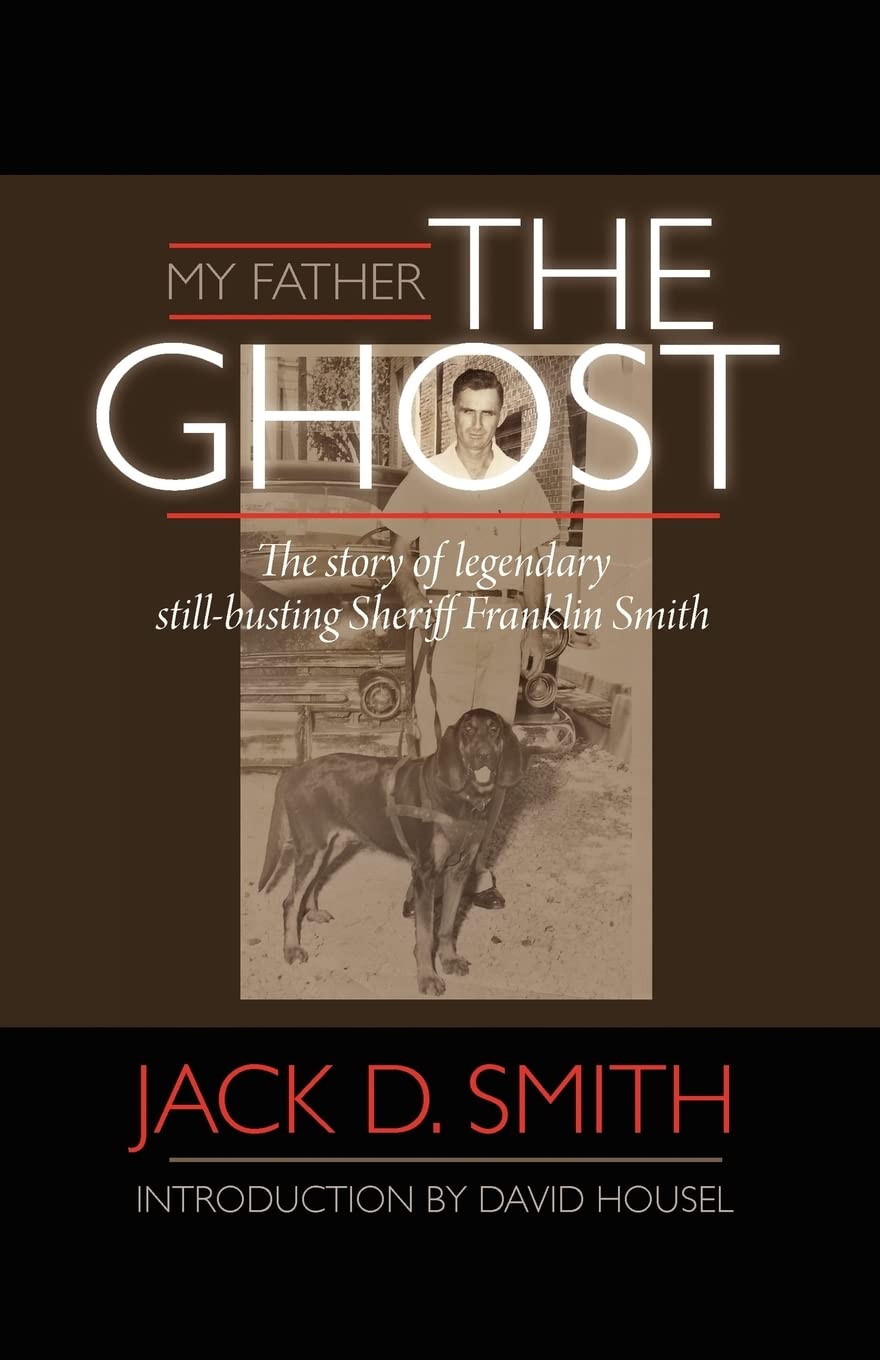 My Father, "the Ghost" - The Story of Legendary Still-Busting Sheriff Franklin Smith