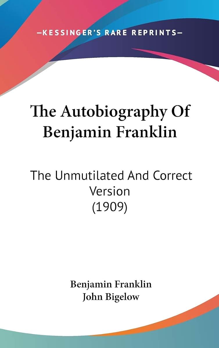The Autobiography Of Benjamin Franklin: The Unmutilated And Correct Version (1909)