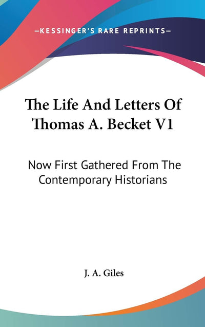 The Life And Letters Of Thomas A. Becket V1: Now First Gathered From The Contemporary Historians