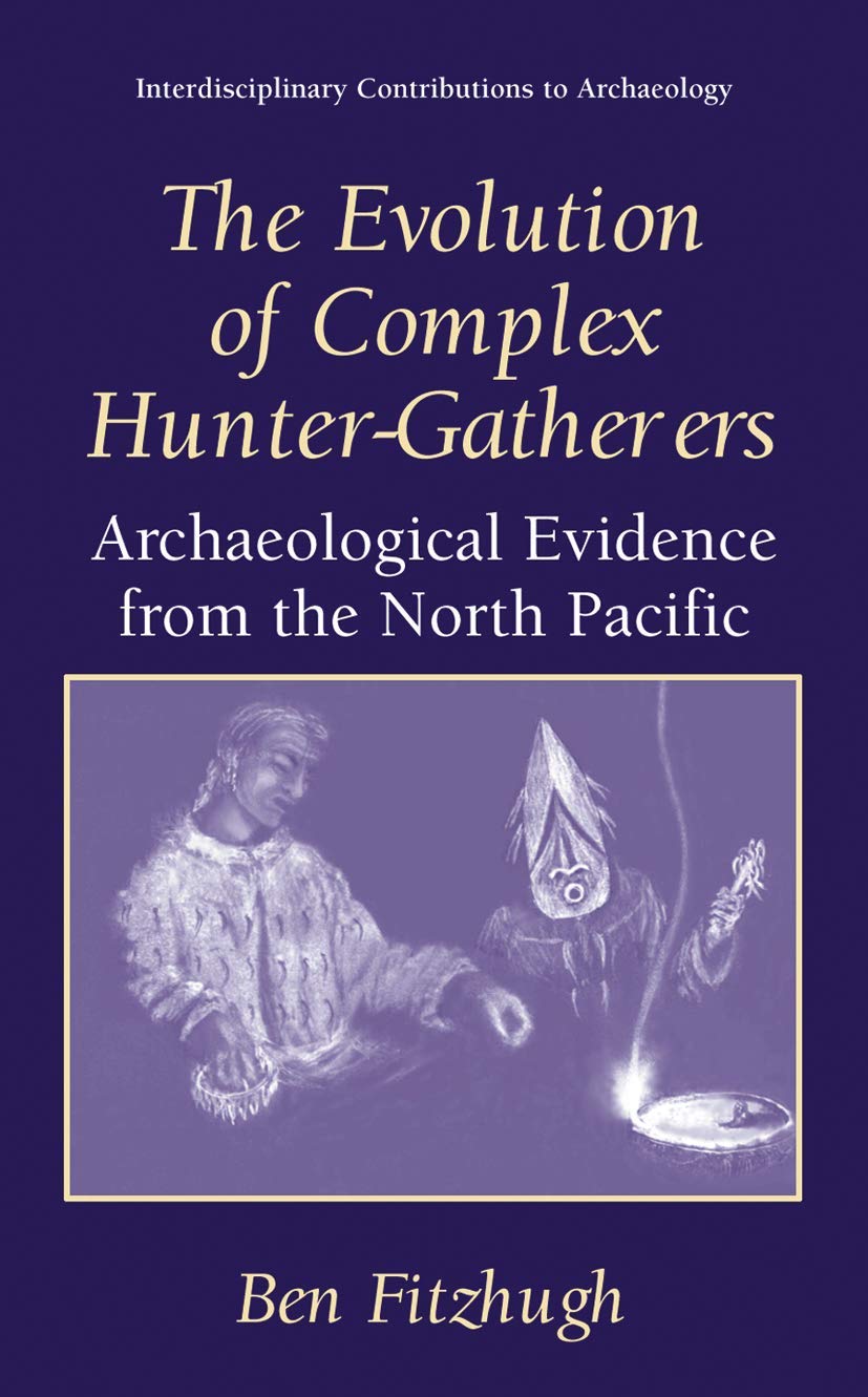 The Evolution of Complex Hunter-Gatherers: Archaeological Evidence from the North Pacific (Interdisciplinary Contributions to Archaeology)