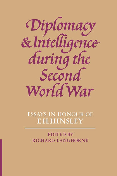 Diplomacy and Intelligence During the Second World War: Essays in Honour of F. H. Hinsley