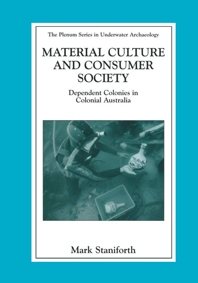 Material Culture and Consumer Society: Dependent Colonies in Colonial Australia (The Springer Series in Underwater Archaeology)