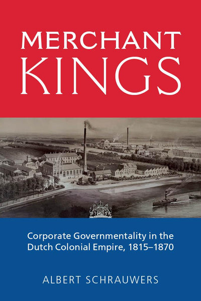 Merchant Kings: Corporate Governmentality in the Dutch Colonial Empire, 1815-1870