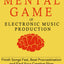 Music Habits - The Mental Game of Electronic Music Production: Finish Songs Fast, Beat Procrastination and Find Your Creative Flow