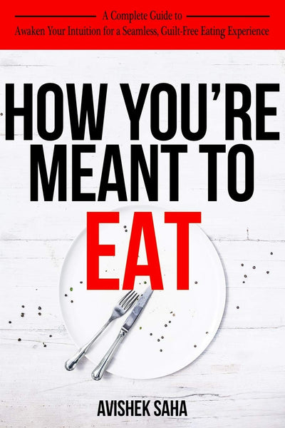 How You're Meant to Eat: A Complete Guide to Awaken Your Intuition For a Seamless, Guilt-Free Eating Experience