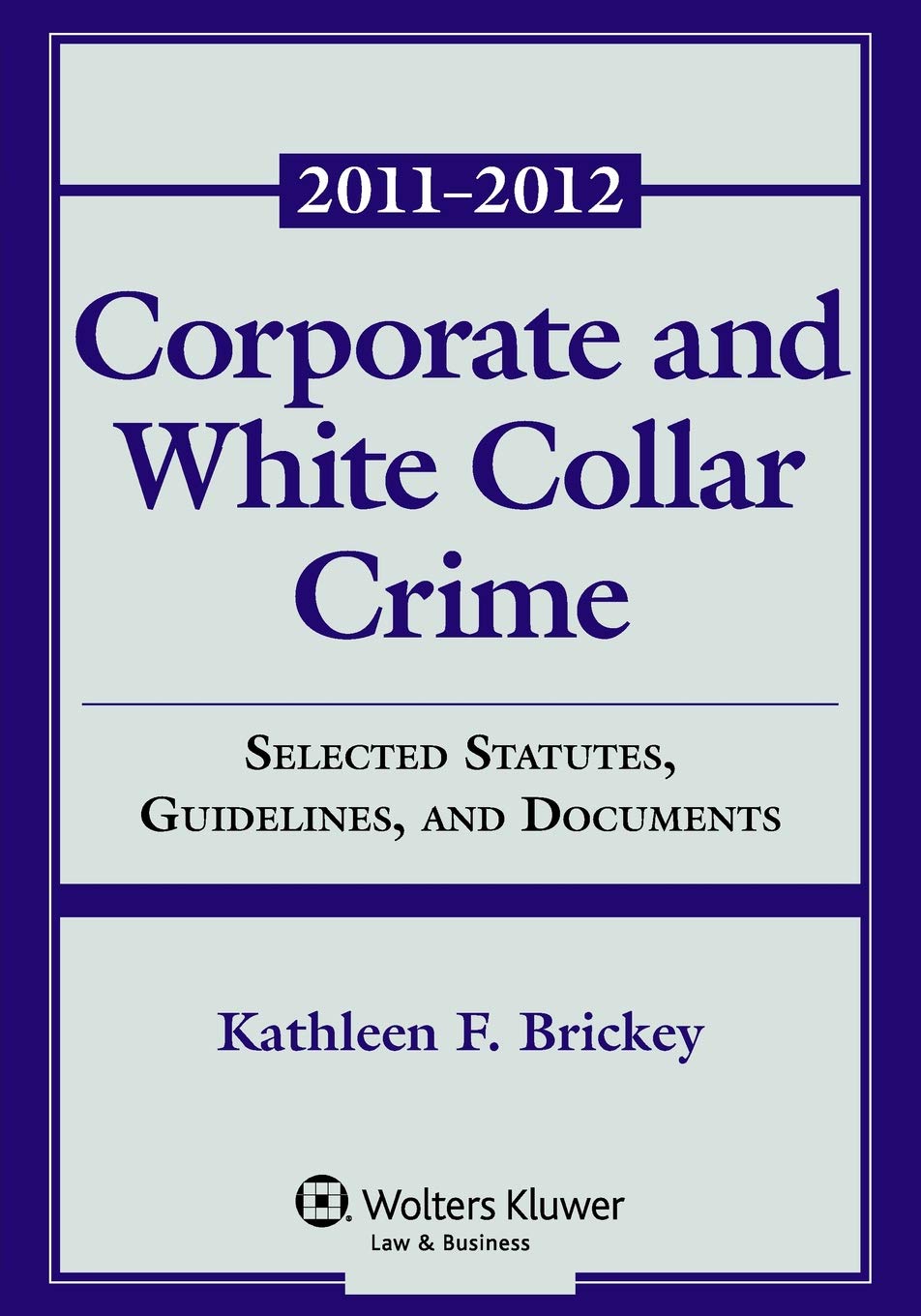 Corporate & White Collar Crime: Selected Statute, Guidelines, and Documents 2011-2012