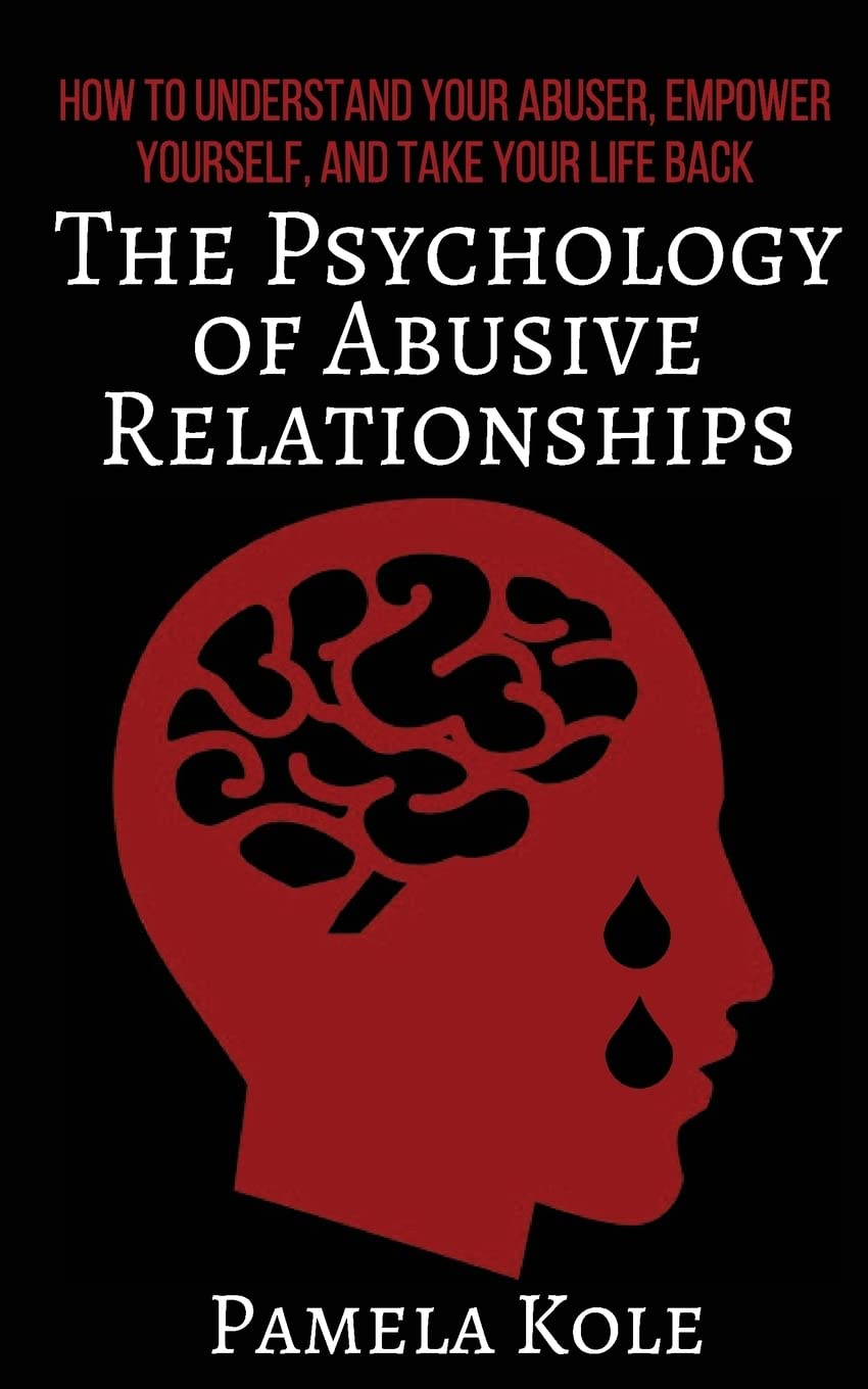 The Psychology of Abusive Relationships: How to Understand Your Abuser, Empower Yourself, and Take Your Life Back (Emotional Freedom and Strength)