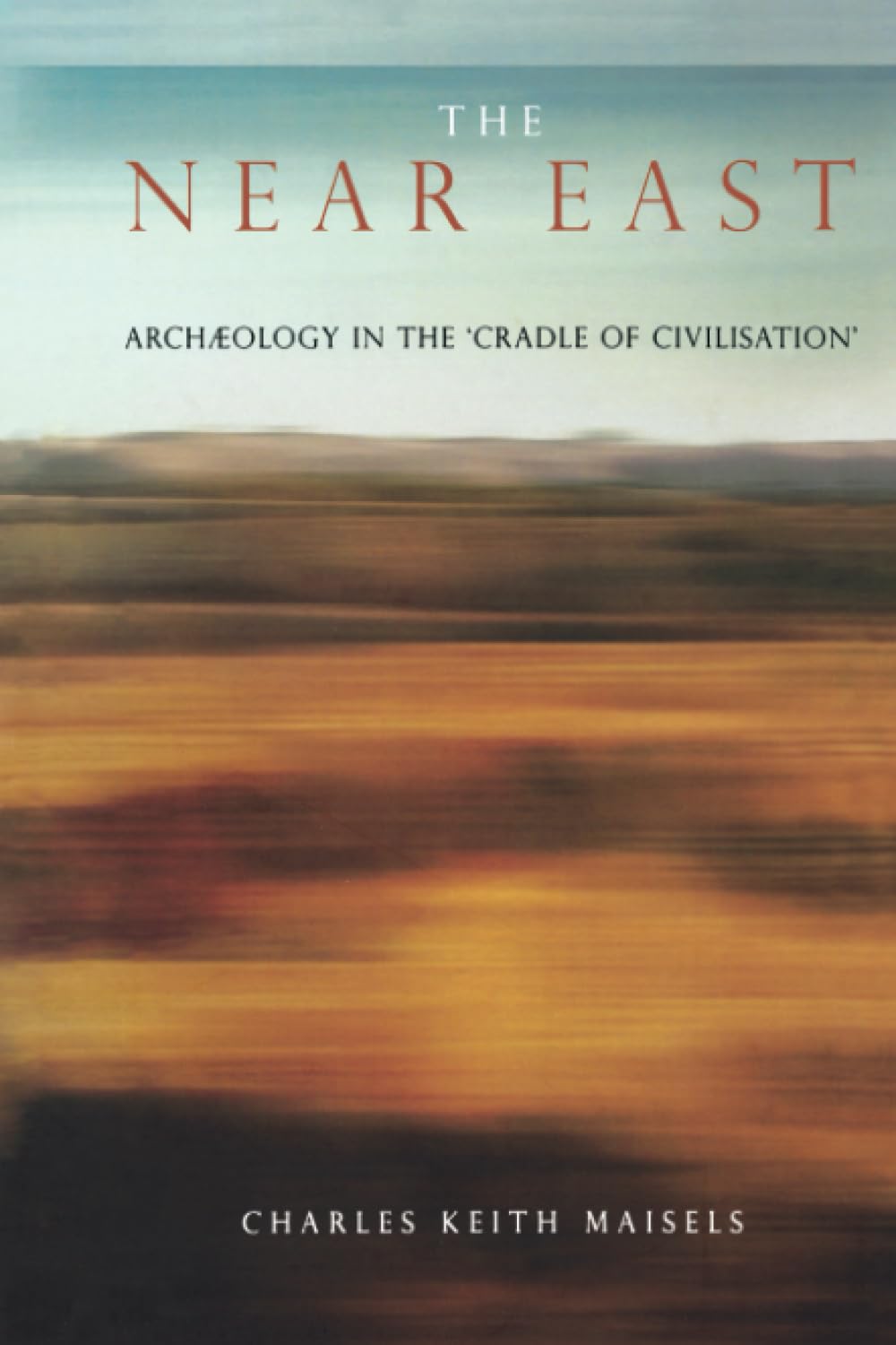 The Near East: Archaeology in the 'Cradle of Civilization' (Experiences of Archaeology)