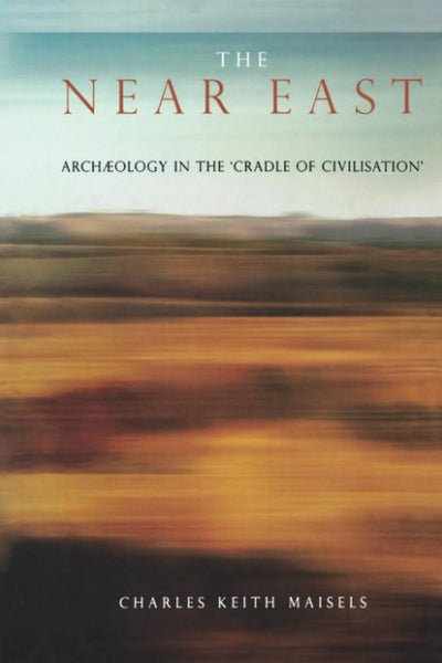 The Near East: Archaeology in the 'Cradle of Civilization' (Experiences of Archaeology)