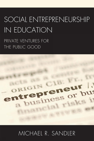 Social Entrepreneurship in Education: Private Ventures for the Public Good (New Frontiers in Education)