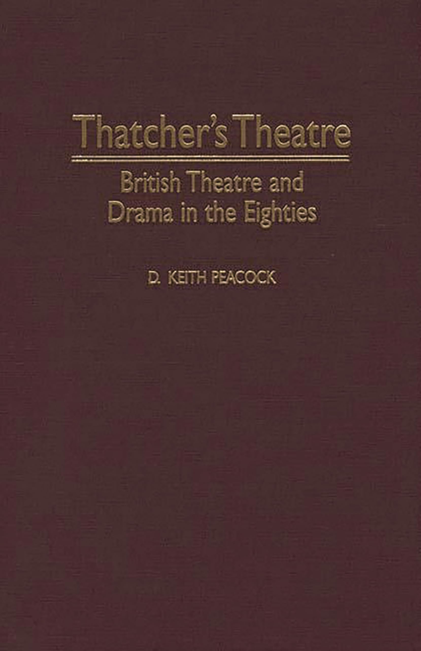 Thatcher's Theatre: British Theatre and Drama in the Eighties (Contributions in Drama and Theatre Studies)