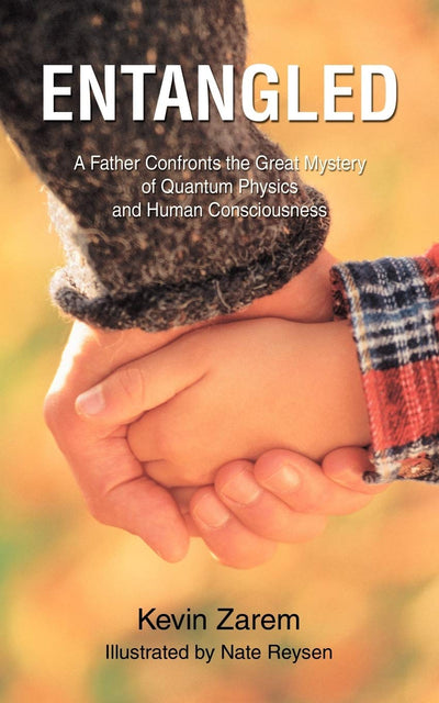 ENTANGLED: A Father Confronts the Great Mystery of Quantum Physics and Human Consciousness