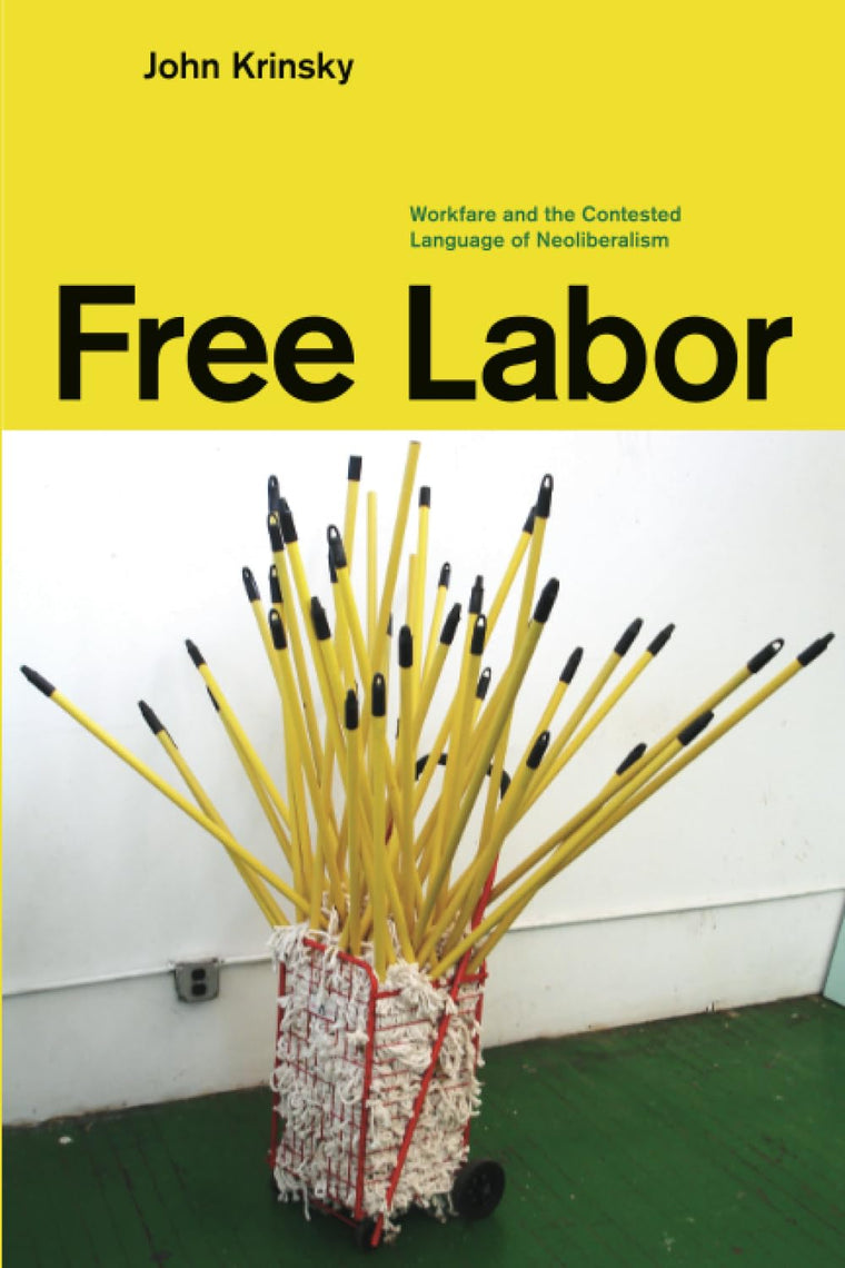 Free Labor: Workfare and the Contested Language of Neoliberalism