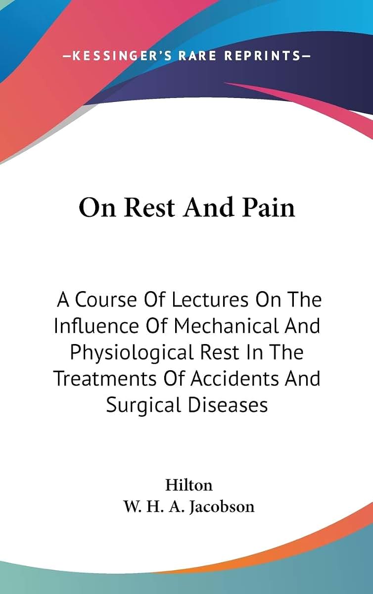 On Rest And Pain: A Course Of Lectures On The Influence Of Mechanical And Physiological Rest In The Treatments Of Accidents And Surgical Diseases