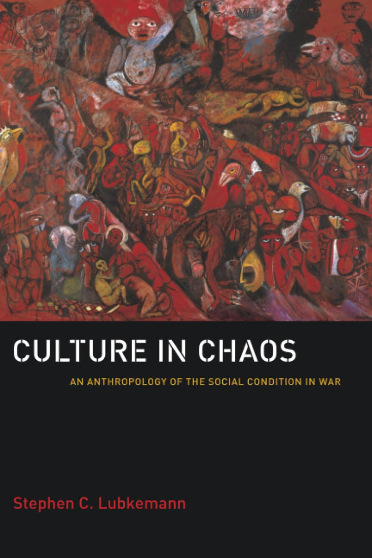 Culture in Chaos: An Anthropology of the Social Condition in War