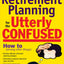 Retirement Planning for the Utterly Confused