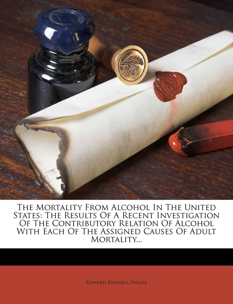 The Mortality from Alcohol in the United States: The Results of a Recent Investigation of the Contributory Relation of Alcohol with Each of the Assigned Causes of Adult Mortality...