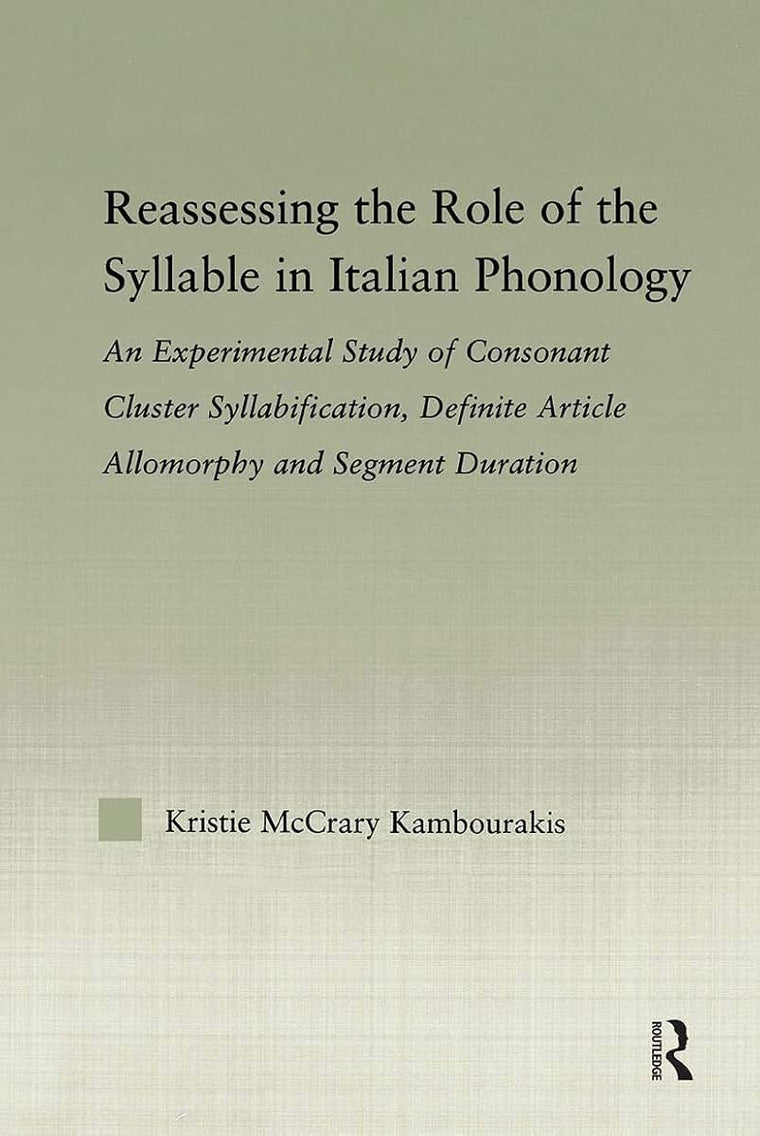 Reassessing the Role of the Syllable in Italian Phonology: An Experimental Study of Consonant Cluster Syllabification, Definite Article Allomorphy, ... (Outstanding Dissertations in Linguistics)