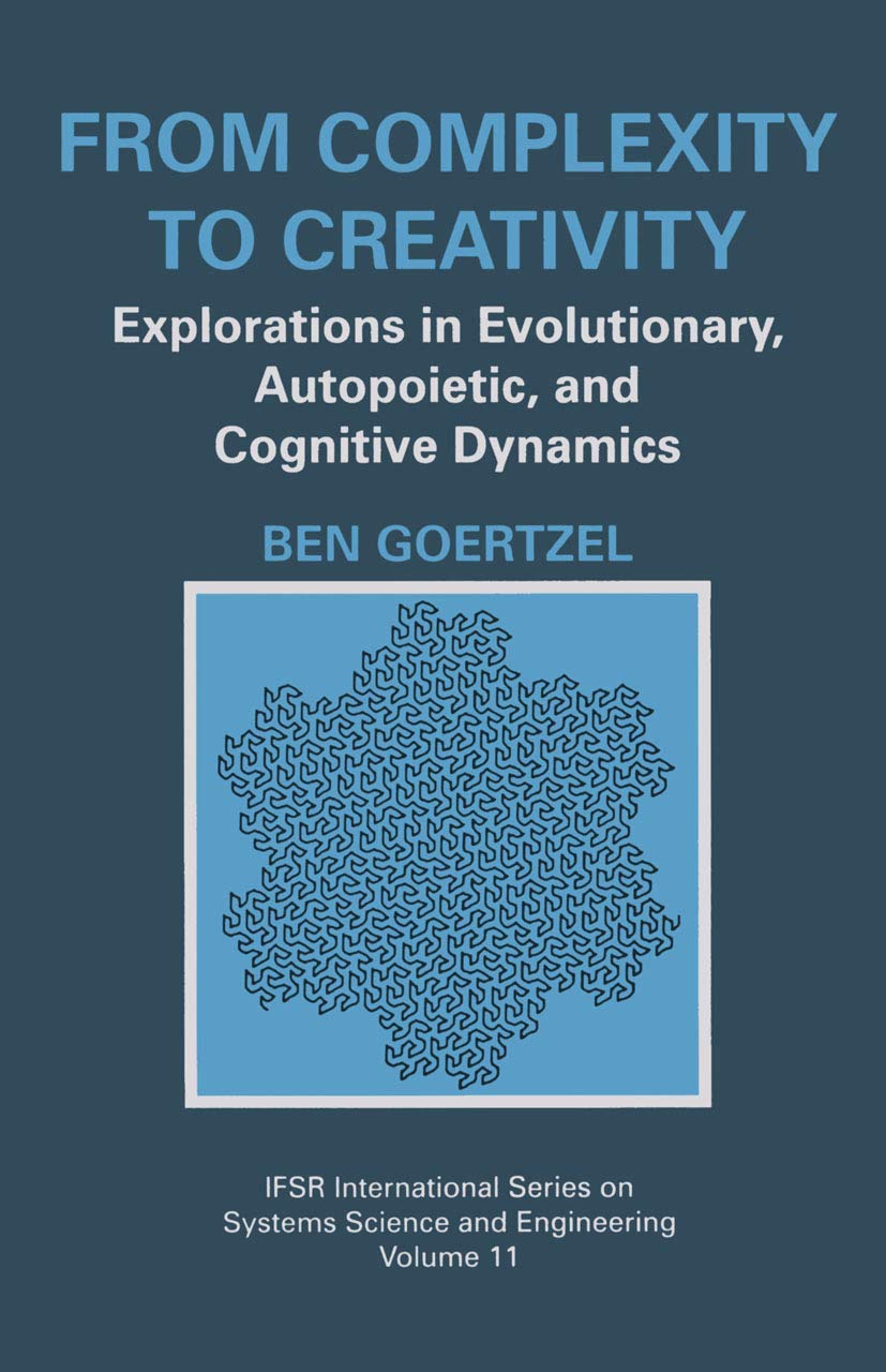 From Complexity to Creativity: Explorations in Evolutionary, Autopoietic, and Cognitive Dynamics (IFSR International Series in Systems Science and Systems Engineering, 11)