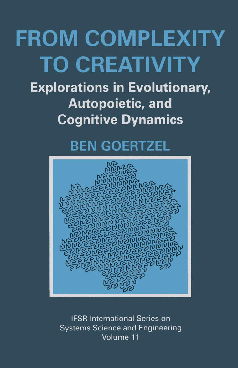 From Complexity to Creativity: Explorations in Evolutionary, Autopoietic, and Cognitive Dynamics (IFSR International Series in Systems Science and Systems Engineering, 11)