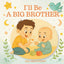 I'll Be A Big Brother: A Heartfelt Rhyming Story to Prepare for a New Baby  Becoming a Big Brother Book for Toddlers and Preschoolers  A Gift for New Big Brothers