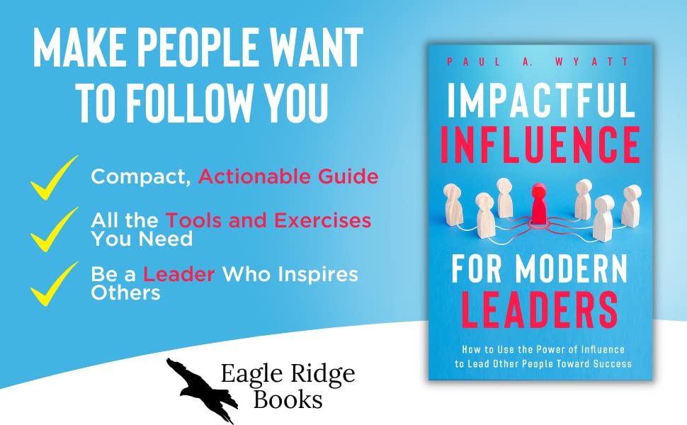 Impactful Influence for Modern Leaders: How to Use the Power of Influence to Lead Other People Toward Success