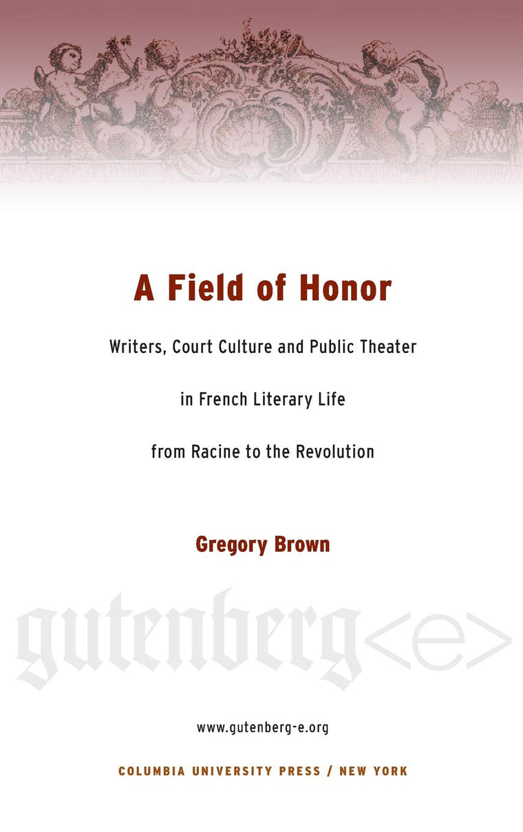 A Field of Honor: Writers, Court Culture, and Public Theater in French Literary Life from Racine to the Revolution (Gutenberg-e)