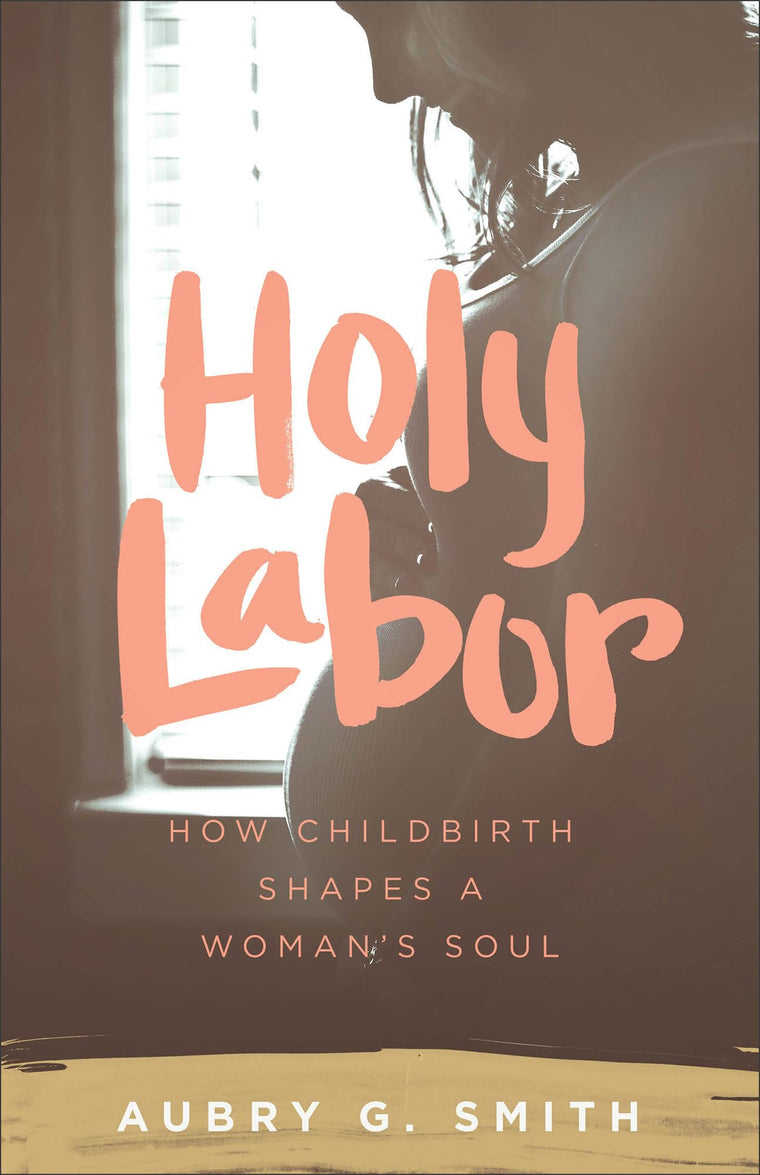 Holy Labor: How Childbirth Shapes a Woman's Soul