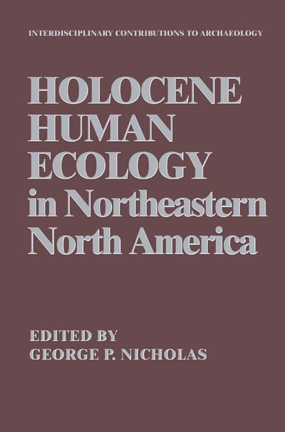 Holocene Human Ecology in Northeastern North America (Interdisciplinary Contributions to Archaeology)