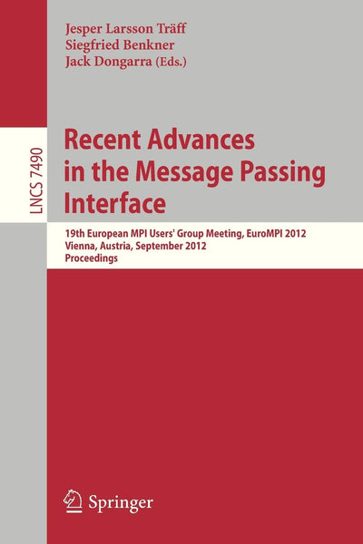 Recent Advances in the Message Passing Interface: 19th European MPI Users' Group Meeting, EuroMPI 2012, Vienna, Austria, September 23-26, 2012. Proceedings (Programming and Software Engineering)
