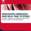 Debugging Embedded and Real-Time Systems: The Art, Science, Technology, and Tools of Real-Time System Debugging