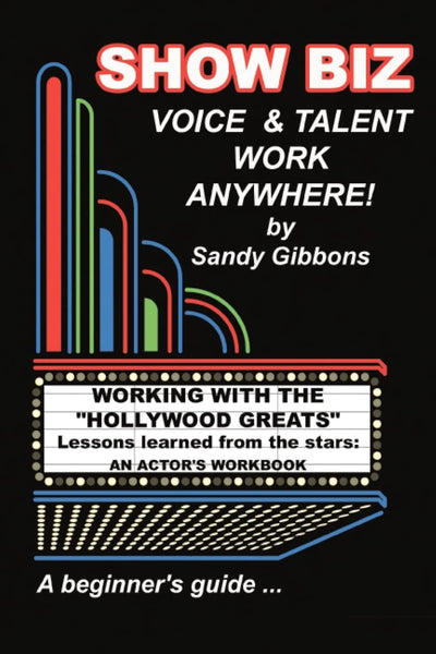 Show Biz Voice & Talent Work Anywhere: Lessons learned from the stars:an actor's workbook