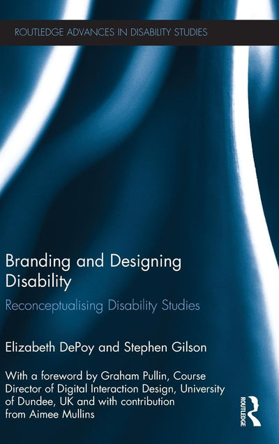 Branding and Designing Disability: Reconceptualising Disability Studies (Routledge Advances in Disability Studies)