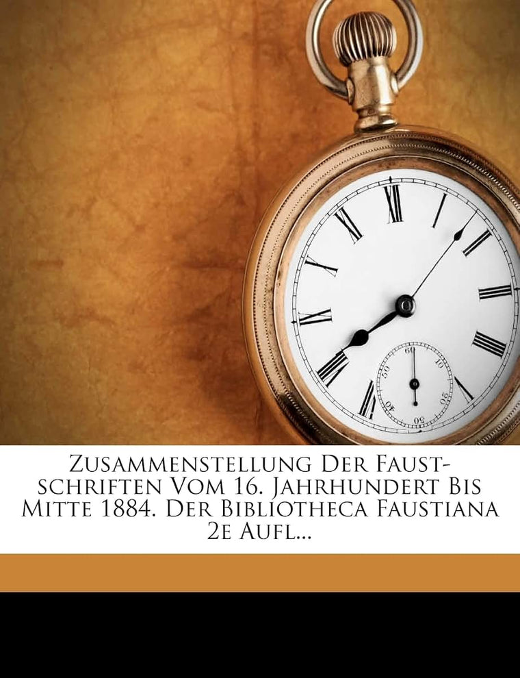 Zusammenstellung Der Faust-schriften Vom 16. Jahrhundert Bis Mitte 1884. Der Bibliotheca Faustiana 2e Aufl...